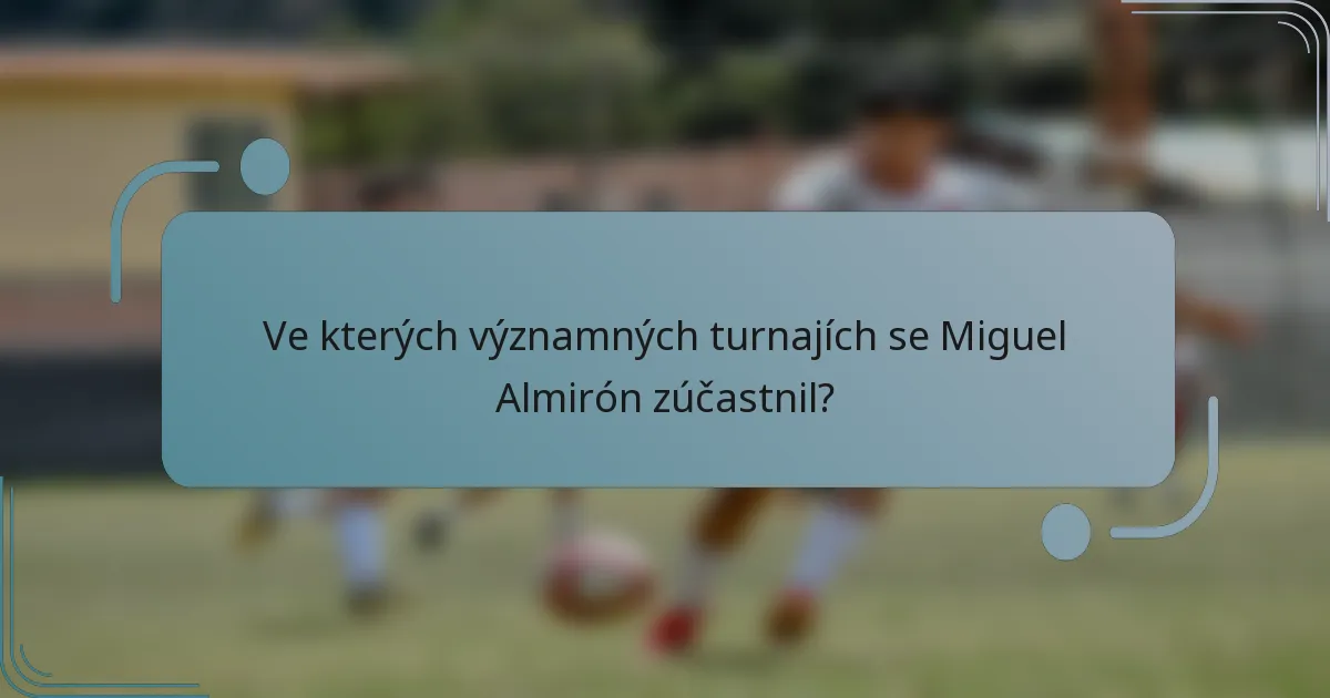 Ve kterých významných turnajích se Miguel Almirón zúčastnil?
