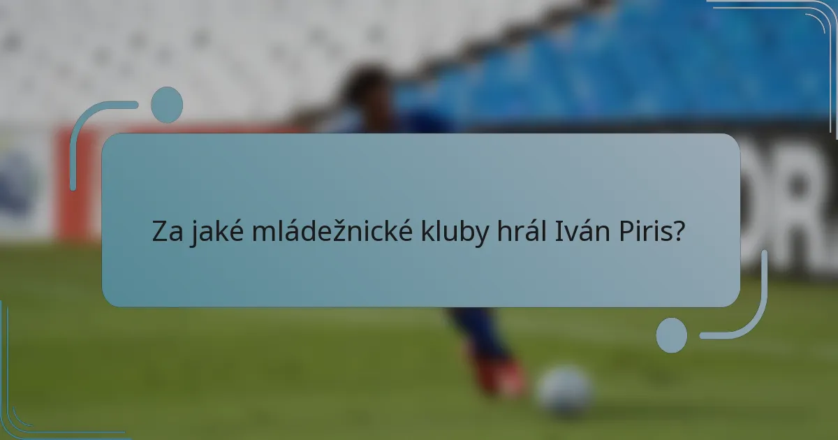 Za jaké mládežnické kluby hrál Iván Piris?