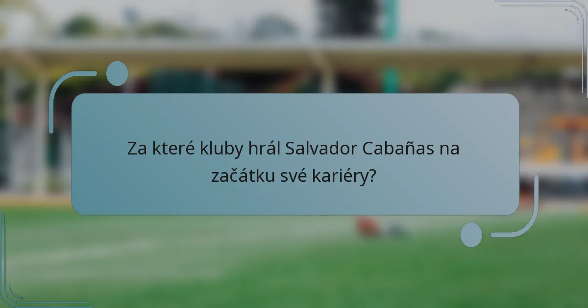 Za které kluby hrál Salvador Cabañas na začátku své kariéry?